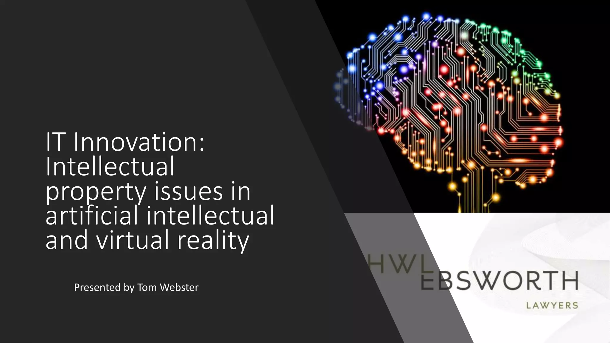 IT Innovation:
Intellectual
property issues in
artificial intellectual
and virtual reality
Presented by Tom Webster
 