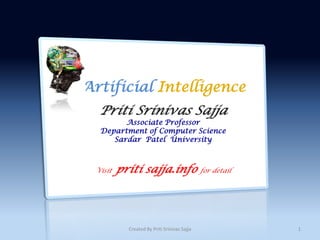 Artificial Intelligence
   Priti Srinivas Sajja
         Associate Professor
   Department of Computer Science
      Sardar Patel University



  Visit   priti sajja.info                    for detail




            Created By Priti Srinivas Sajja                1
 