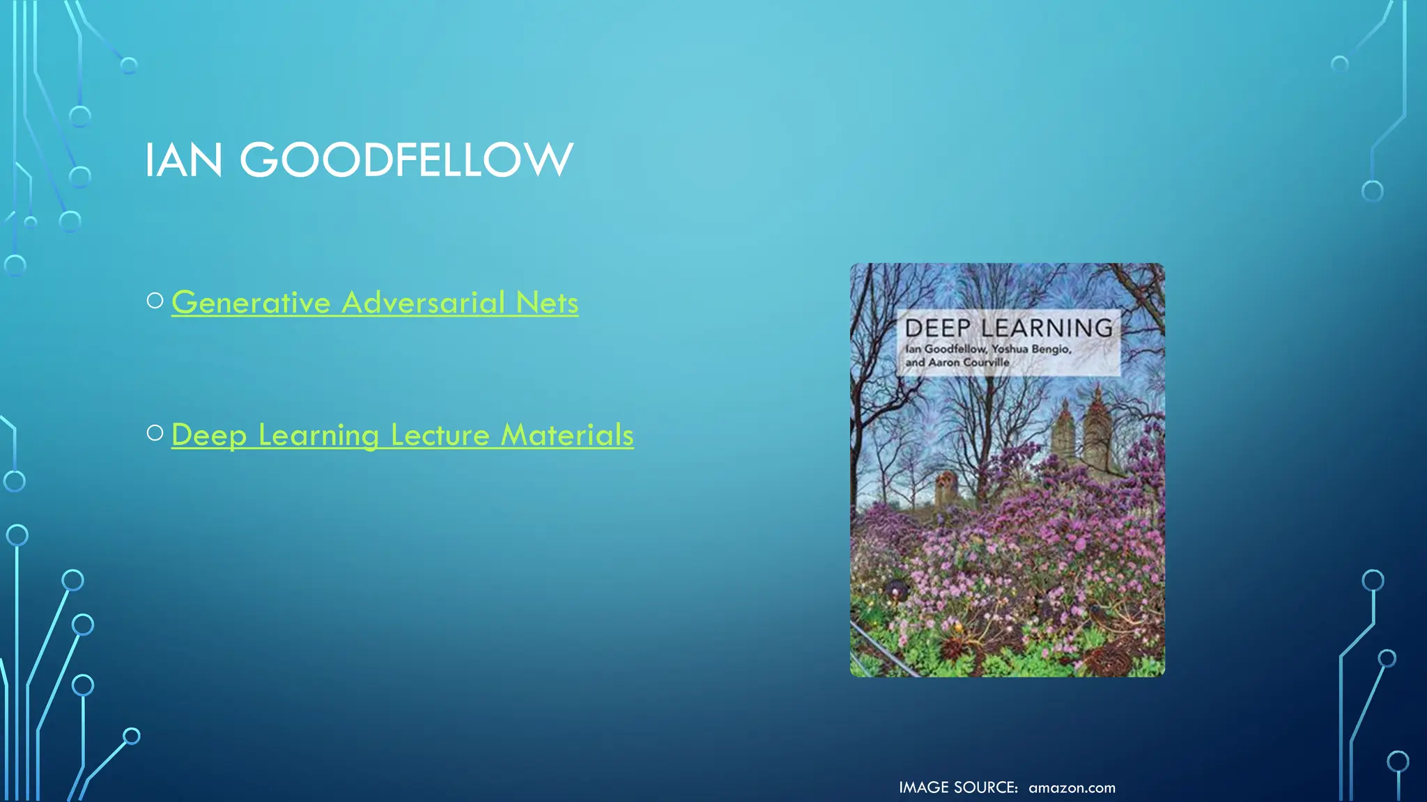IMAGE SOURCE: amazon.com
IAN GOODFELLOW
oGenerative Adversarial Nets
oDeep Learning Lecture Materials
 