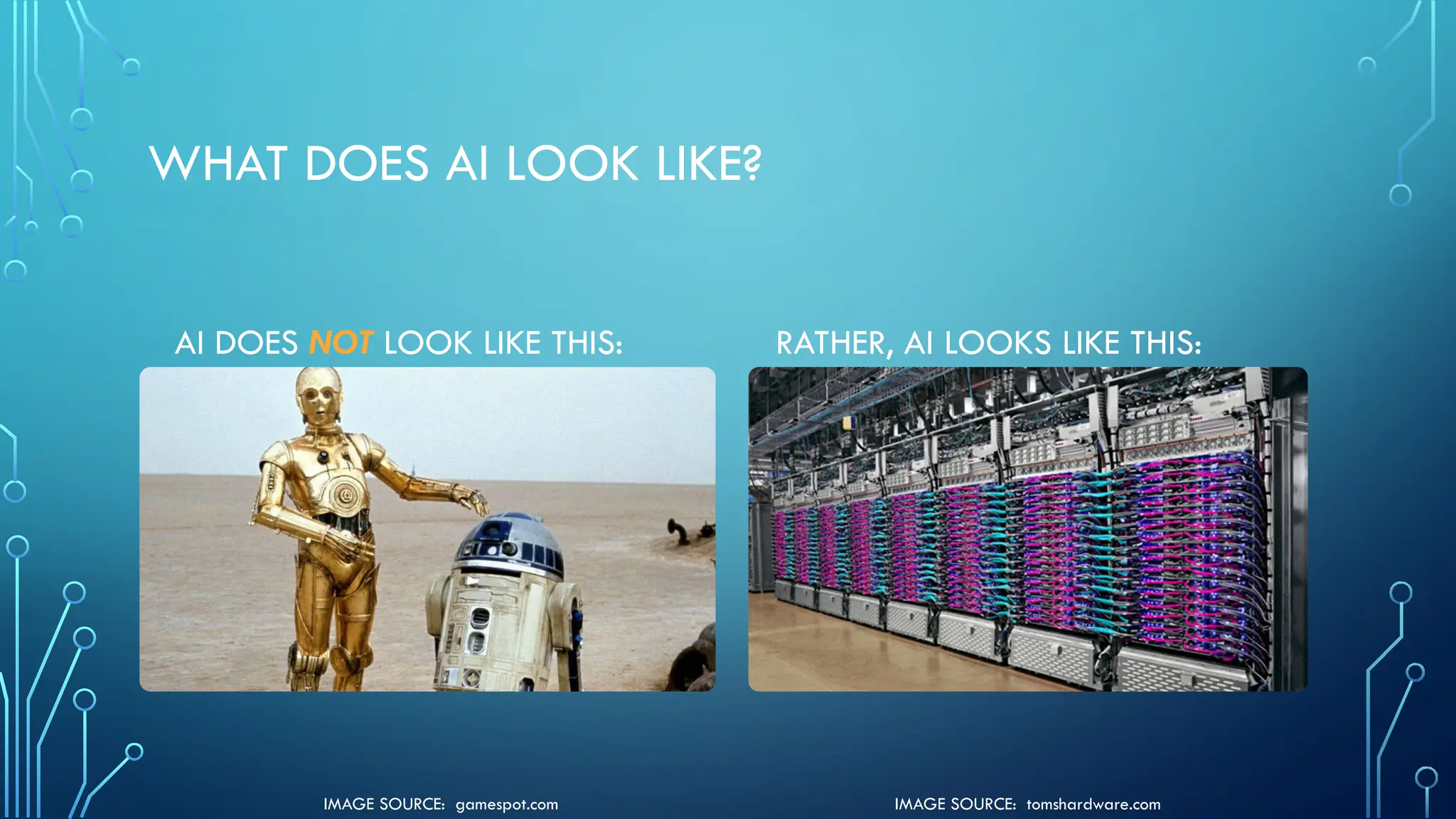 IMAGE SOURCE: gamespot.com IMAGE SOURCE: tomshardware.com
WHAT DOES AI LOOK LIKE?
AI DOES NOT LOOK LIKE THIS: RATHER, AI LOOKS LIKE THIS:
 