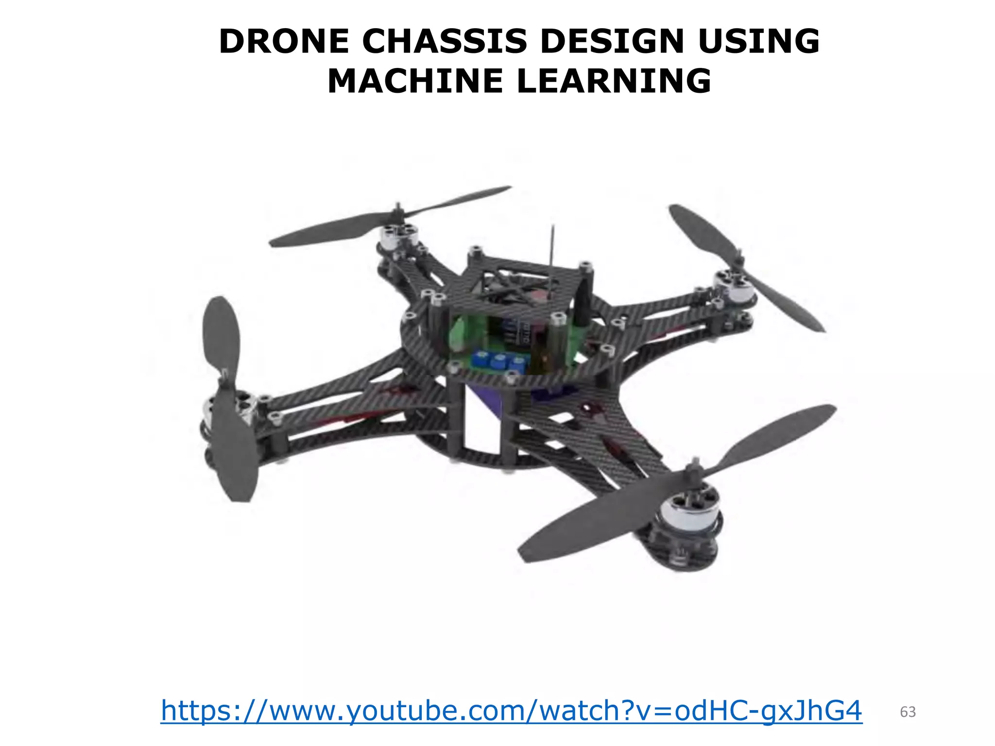 63
https://www.youtube.com/watch?v=odHC-gxJhG4
DRONE CHASSIS DESIGN USING
MACHINE LEARNING
 
