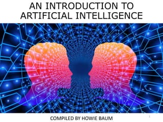 AN INTRODUCTION TO
ARTIFICIAL INTELLIGENCE
COMPILED BY HOWIE BAUM
1
 
