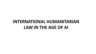 INTERNATIONAL HUMANITARIAN
LAW IN THE AGE OF AI
 