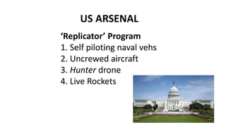 US ARSENAL
‘Replicator’ Program
1. Self piloting naval vehs
2. Uncrewed aircraft
3. Hunter drone
4. Live Rockets
 