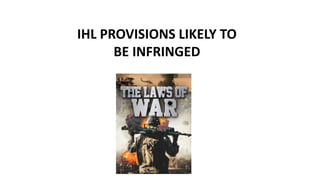 IHL PROVISIONS LIKELY TO
BE INFRINGED
 