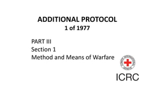 ADDITIONAL PROTOCOL
1 of 1977
PART III
Section 1
Method and Means of Warfare
 