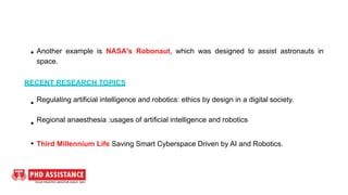 Another example is NASA's Robonaut, which was designed to assist astronauts in
space.
RECENT RESEARCH TOPICS
Regulating ar...