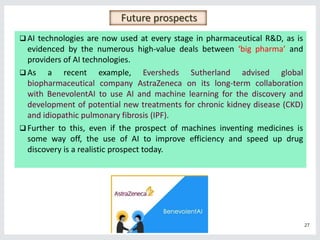 Future prospects
 AI technologies are now used at every stage in pharmaceutical R&D, as is
evidenced by the numerous high...