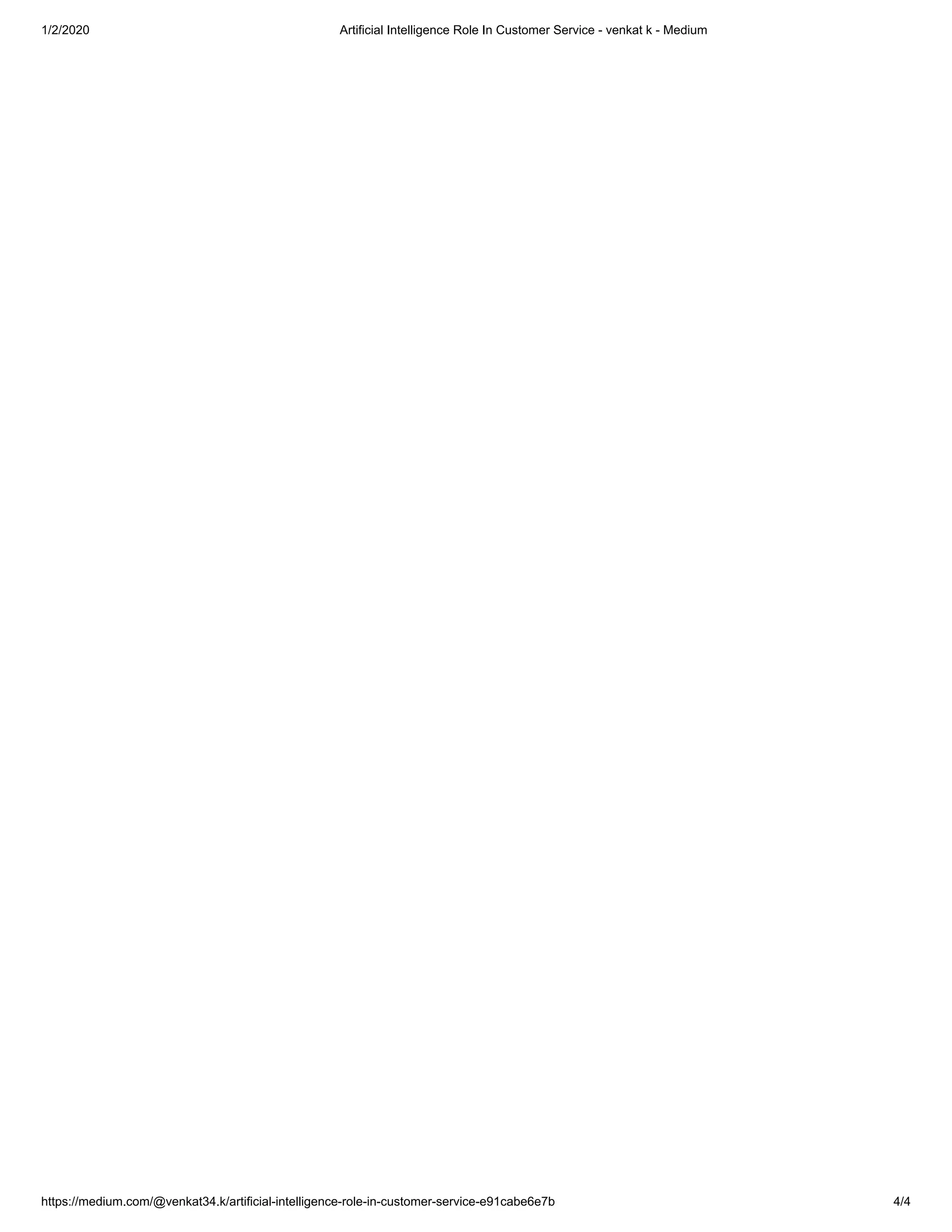 1/2/2020 Artificial Intelligence Role In Customer Service - venkat k - Medium
https://medium.com/@venkat34.k/artificial-intelligence-role-in-customer-service-e91cabe6e7b 4/4
 