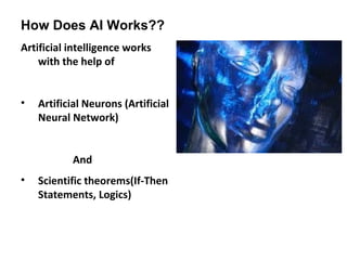 How Does AI Works??
Artificial intelligence works
with the help of
• Artificial Neurons (Artificial
Neural Network)
And
• ...