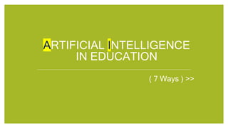 ARTIFICIAL INTELLIGENCE
IN EDUCATION
( 7 Ways ) >>
 