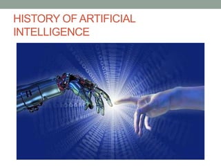 HISTORY OF ARTIFICIAL
INTELLIGENCE
 