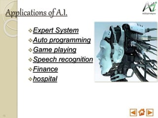 Applications of A.I.
Expert System
Auto programming
Game playing
Speech recognition
Finance
hospital
15
 