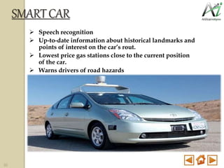 SMARTCAR
 Speech recognition
 Up-to-date information about historical landmarks and
points of interest on the car’s rout.
 Lowest price gas stations close to the current position
of the car.
 Warns drivers of road hazards
A.I. In Military
30
 