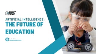 Visit Our Website
hellosmartpaper.com
ARTIFICIAL INTELLIGENCE:
THE FUTURE OF
EDUCATION
 