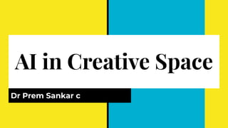 AI in Creative Space
Dr Prem Sankar c
 