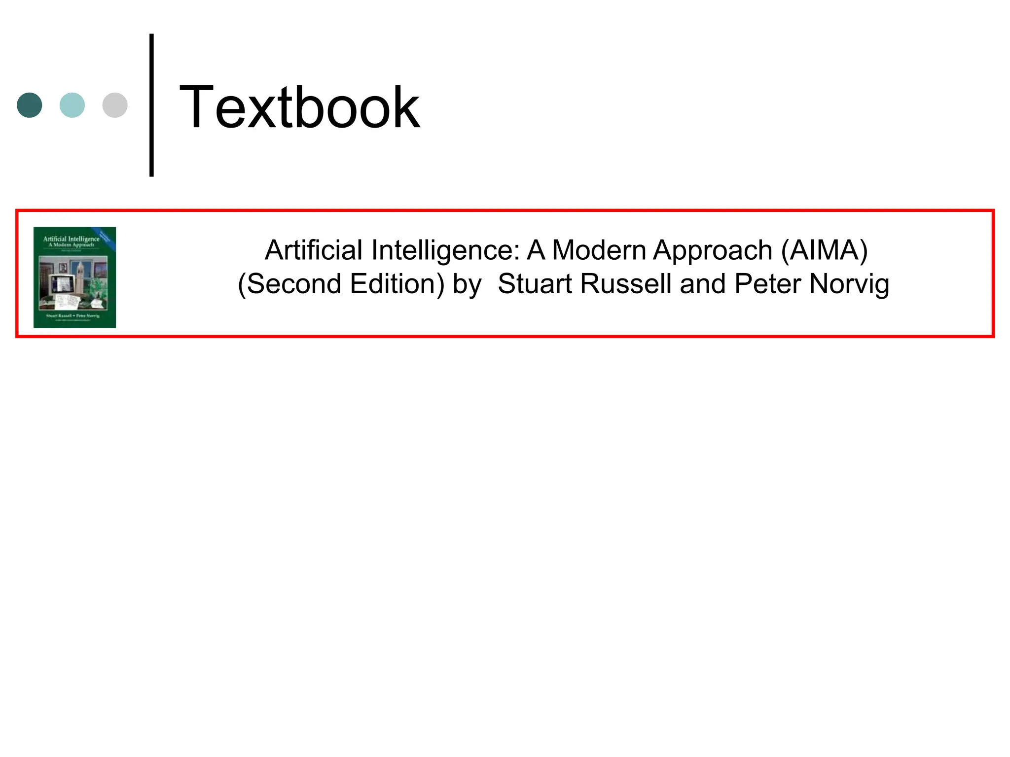 Textbook
Artificial Intelligence: A Modern Approach (AIMA)
(Second Edition) by Stuart Russell and Peter Norvig
 
