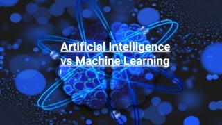 Artificial Intelligence
vs Machine Learning
 