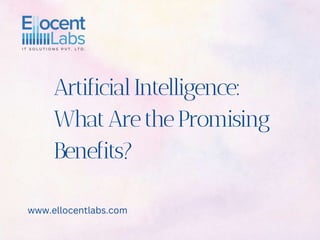 ArtificialIntelligence:
WhatArethePromising
Benefits?
www.ellocentlabs.com
 