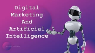 Artificial Intelligence
Digital
Marketing
And
Artificial
Intelligence
 