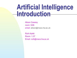 Artificial Intelligence
Introduction
   Alison Cawsey
   room: G36
   email: alison@macs.hw.ac.uk

   Ruth Aylett
   Room: 1.37
   Email: ruth@macs.hw.ac.uk
 