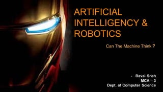 1
Can The Machine Think
ARTIFICIAL
INTELLIGENCY &
ROBOTICS
?
 