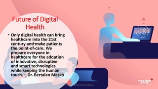 Future of Digital
Health
• Only digital health can bring
healthcare into the 21st
century and make patients
the point-of-care. We
prepare everyone in
healthcare for the adoption
of innovative, disruptive
and smart technologies
while keeping the human
touch. – Dr. Bertalan Meskó
2/7/2019 Dr T.V.Rao MD @Artificial intelligence 13
 