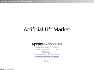 Artificial Lift Market
8908 South Yale, Suite 440
Tulsa, Oklahoma 74137 USA
1(918)496-3434
Principal Author: Richard Spears
rspears@spearsresearch.com
Q1 2015
Spears & Associates: Artificial Lift Market
1
 