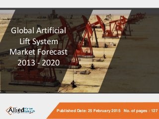 Published Date: 25 February 2015 No. of pages : 127
Global Artificial
Lift System
Market Forecast
2013 - 2020
 