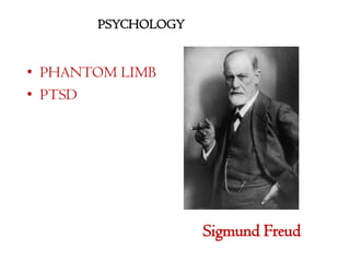 PSYCHOLOGY

• PHANTOM LIMB
• PTSD

Sigmund Freud

 