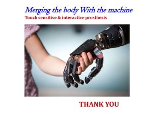 Merging the body With the machine
Touch sensitive & interactive prosthesis

THANK YOU

 