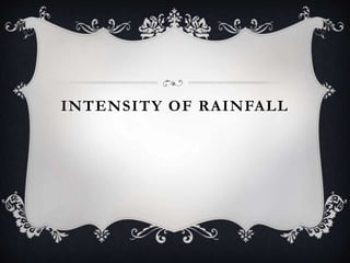 INTENSITY OF RAINFALL
 