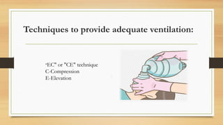 Techniques to provide adequate ventilation:
"EC" or "CE" technique
C-Compression
E-Elevation
 
