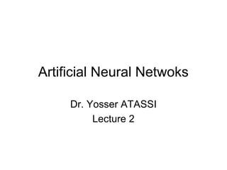 Artificial Neural Netwoks
Dr. Yosser ATASSI
Lecture 2
 