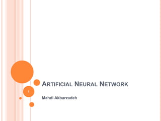 ARTIFICIAL NEURAL NETWORK
1

Mahdi Akbarzadeh

 