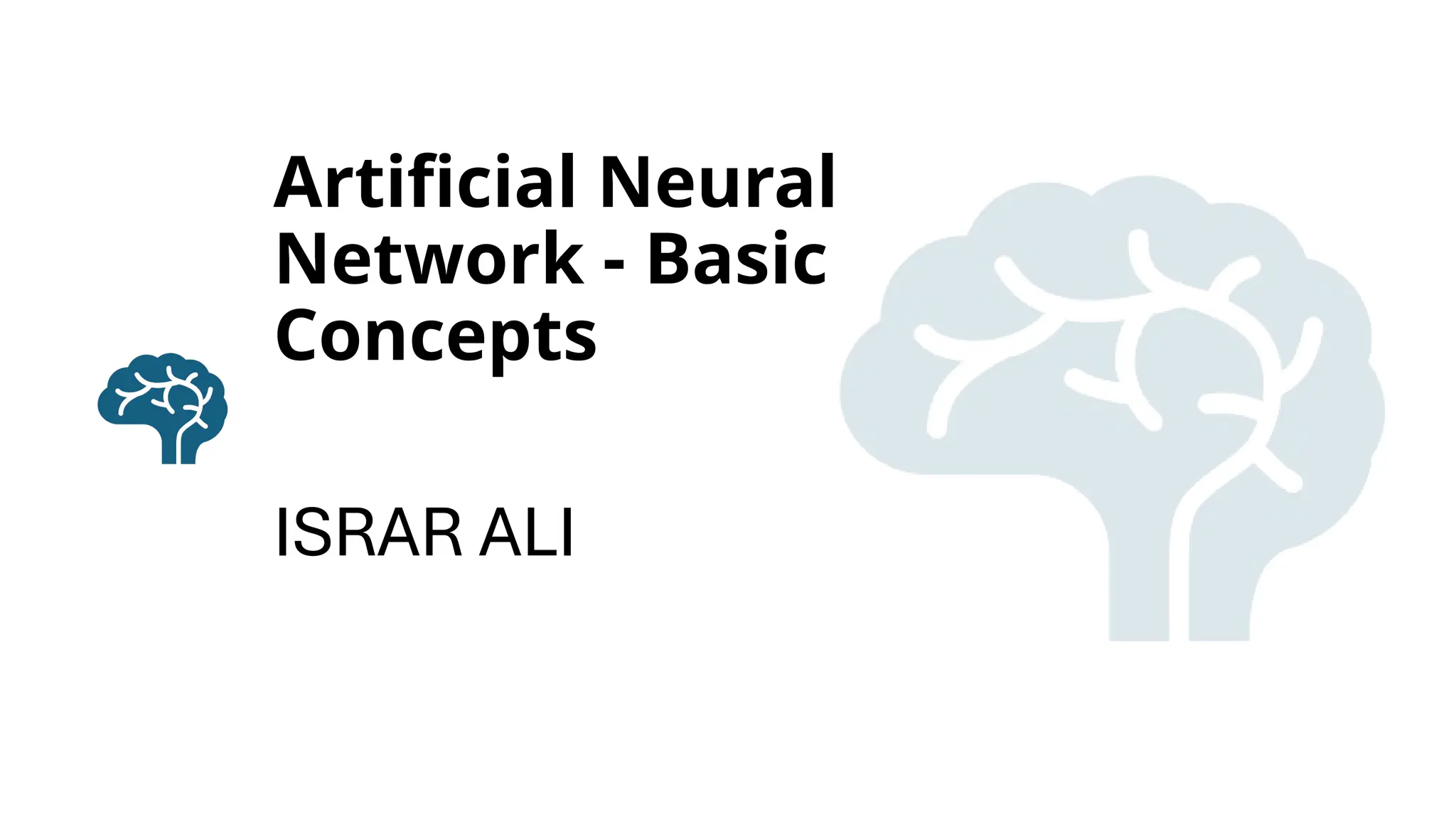 Artificial Neural
Network - Basic
Concepts
ISRAR ALI
 