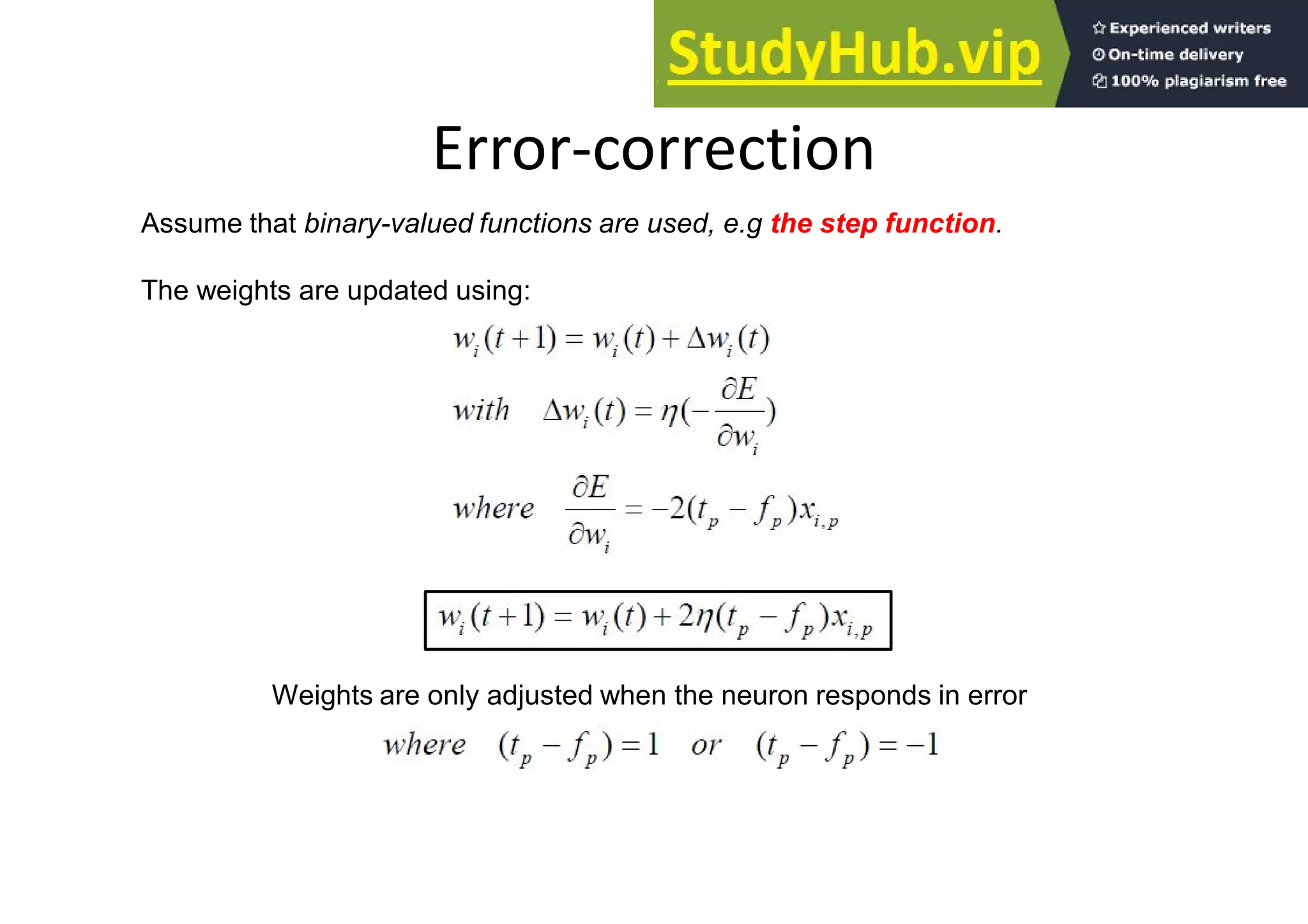 Error-correction
Assume that binary-valued functions are used, e.g the step function.
The weights are updated using:
Weights are only adjusted when the neuron responds in error
 