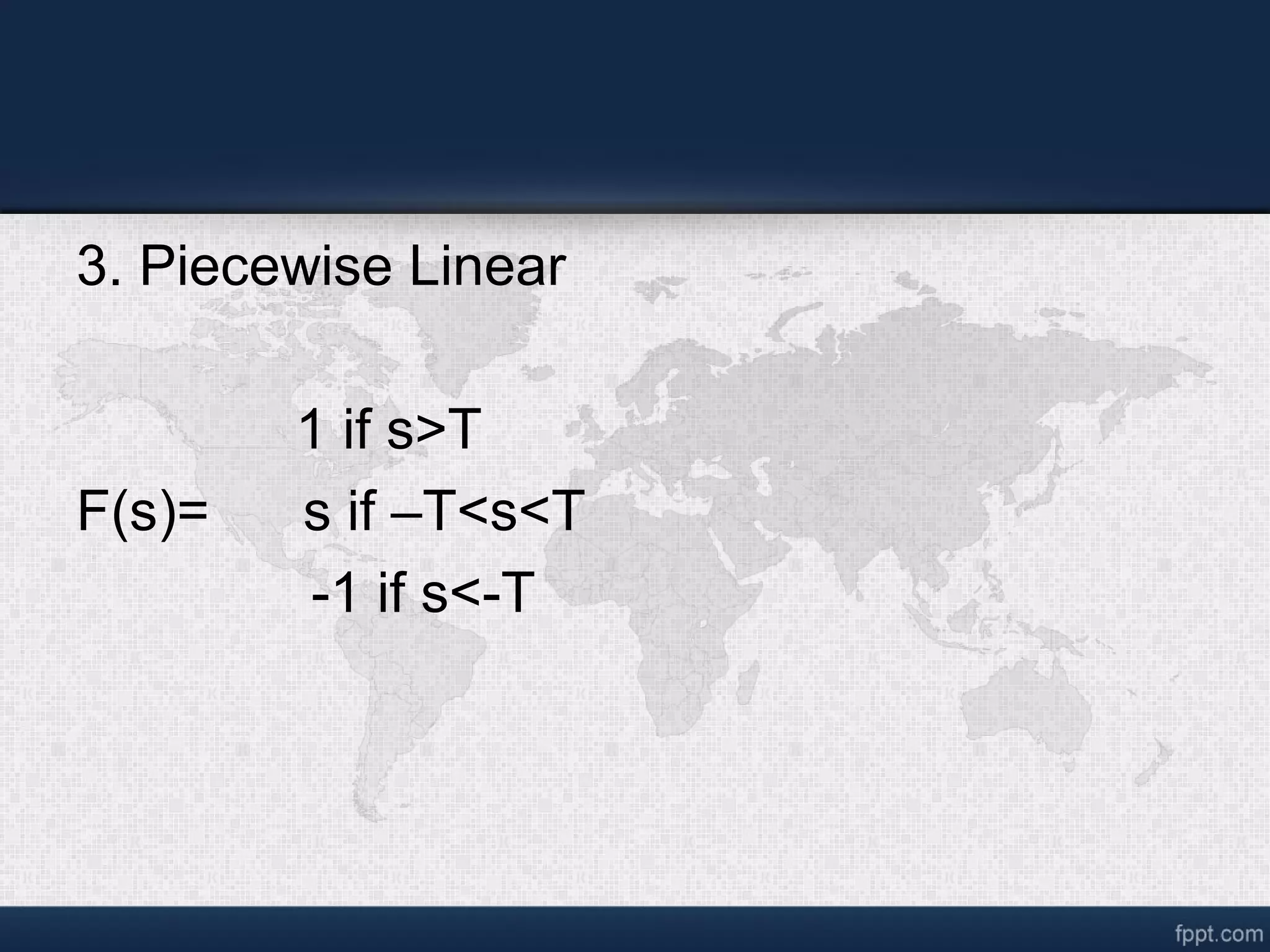 3. Piecewise Linear 1 if s>T F(s)= s if –T<s<T -1 if s<-T 