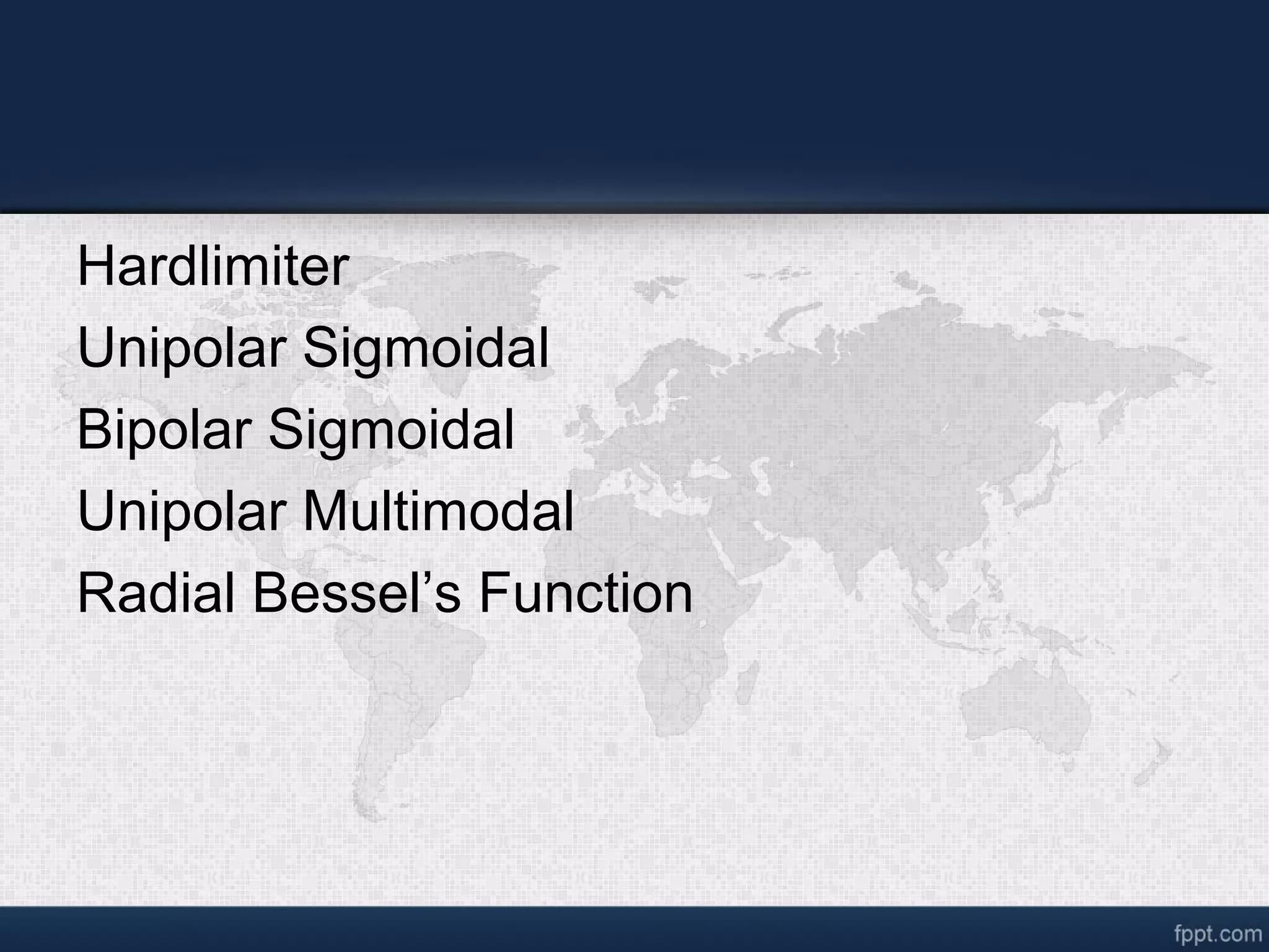 Hardlimiter Unipolar Sigmoidal Bipolar Sigmoidal Unipolar Multimodal Radial Bessel’s Function 