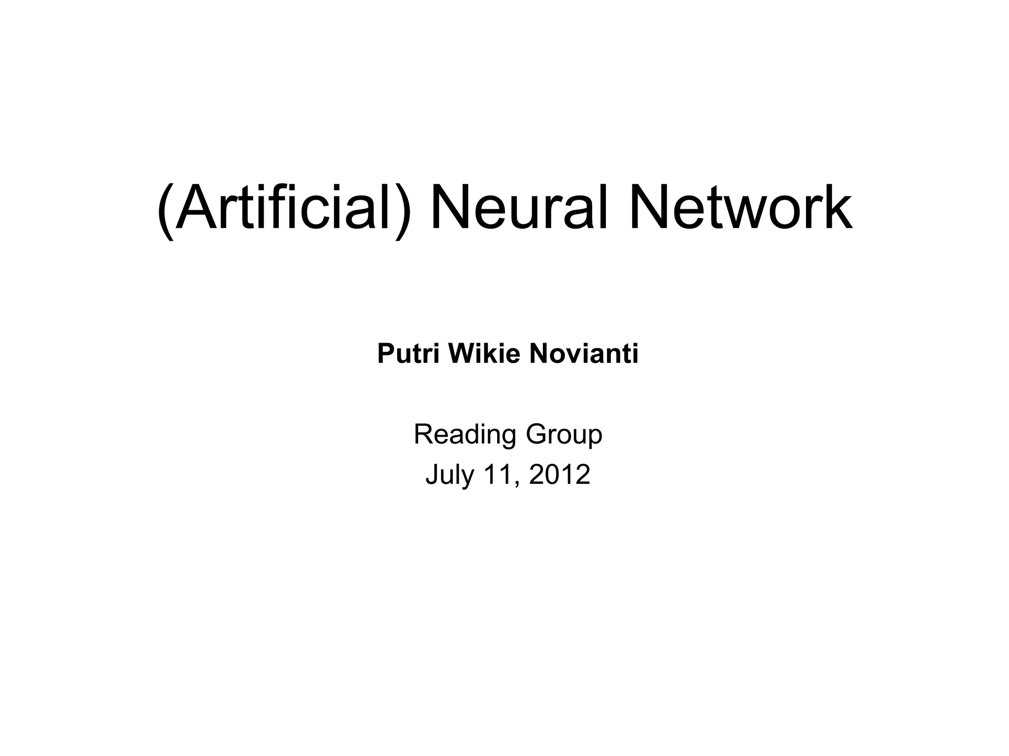 (Artificial) Neural Network

        Putri Wikie Novianti

          Reading Group
           July 11, 2012
 