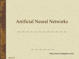 Artificial Neural Networks




                           http://www.studygalaxy.com/

06/12/12
 