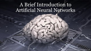 A Brief Introduction to
Artificial Neural Networks
http://www.raymazza.com/uploads/1/0/6/2/10622510/4006097_orig.jpg
 