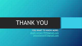 THANK YOU
YOU WANT TO KNOW MORE:
akash.ranjan1999@gmail.com
jaiswalaman97@gmail.com
 