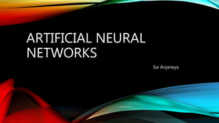 ARTIFICIAL NEURAL
NETWORKS
Sai Anjaneya
 
