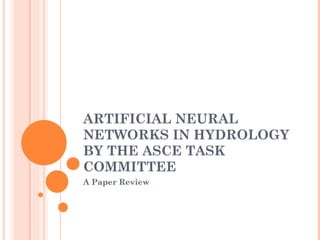 ARTIFICIAL NEURAL NETWORKS IN HYDROLOGY BY THE ASCE TASK COMMITTEE A Paper Review 