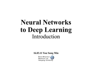Neural Networks
to Deep Learning
Introduction
16.03.11 You Sung Min
 