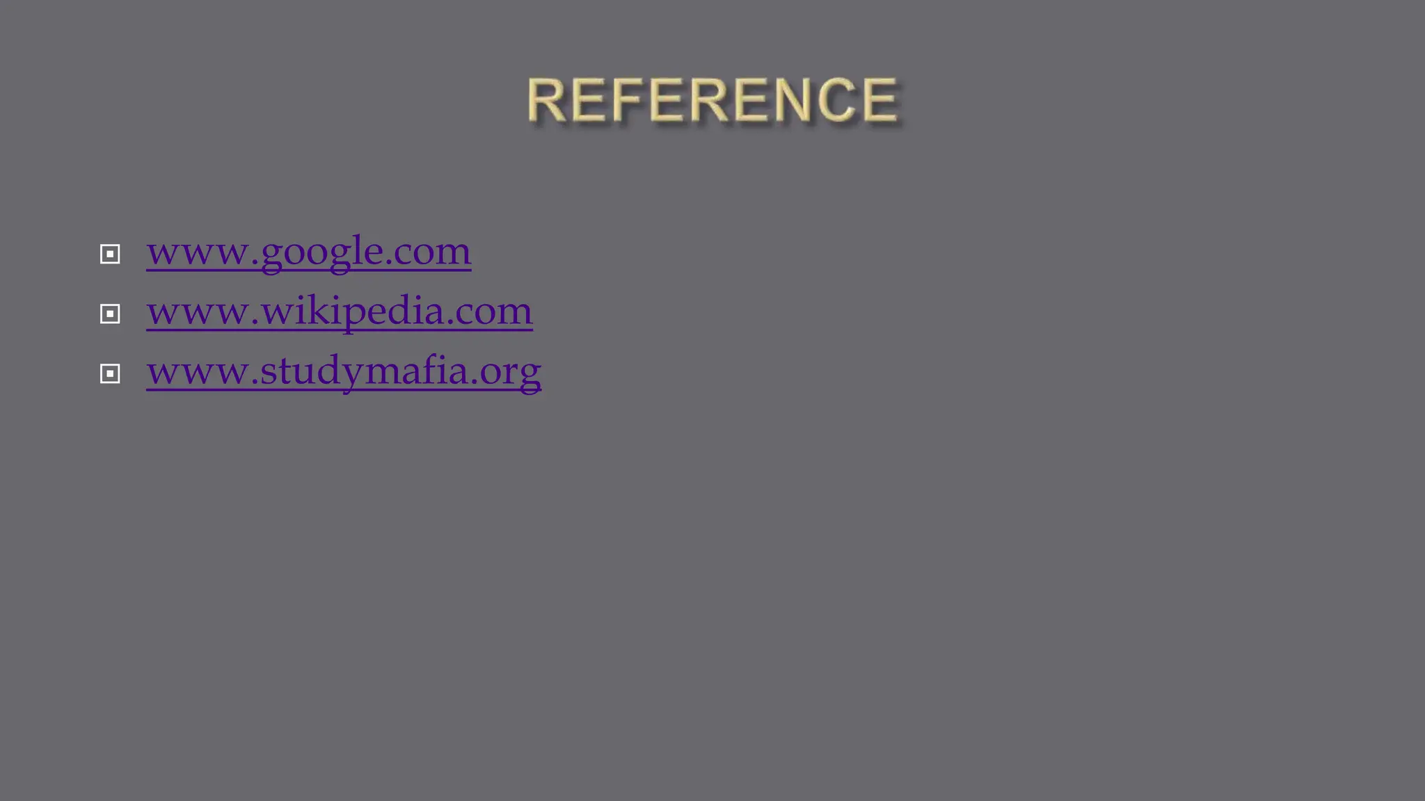  www.google.com
 www.wikipedia.com
 www.studymafia.org
 