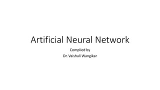 Artificial Neural Network
Complied by
Dr. Vaishali Wangikar
 