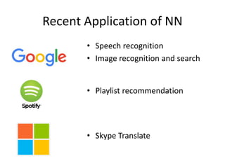Recent Application of NN
• Speech recognition
• Image recognition and search
• Playlist recommendation
• Skype Translate
 