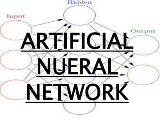 ARTIFICIAL
NUERAL
NETWORK
 